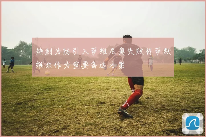 热刺为防引入萨维尼奥失败将萨默维尔作为重要备选方案